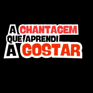 A CHANTAGEM QUE APRENDI A GOSTAR
